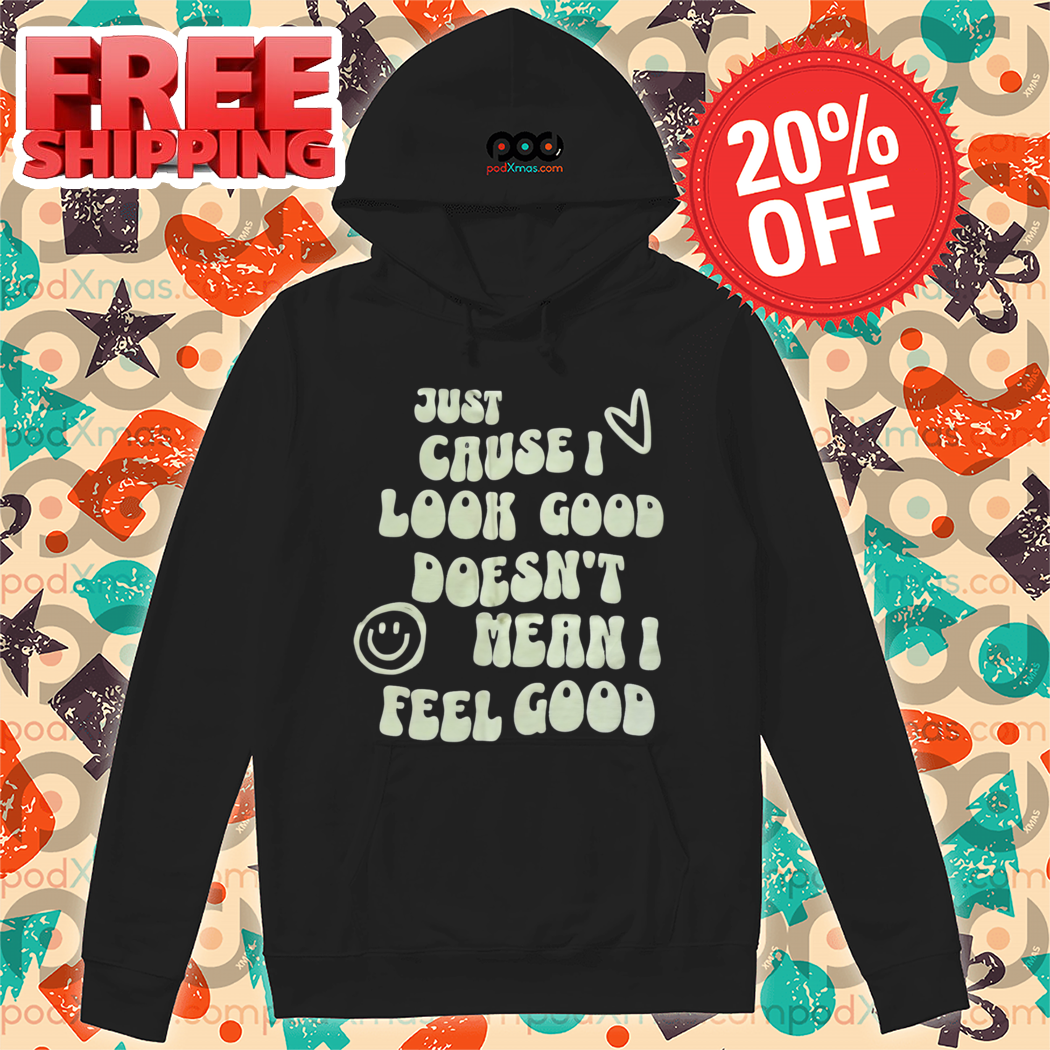 Just Cause I Look Good Doesn't Mean I Feel Good 2024 Vintage Shirt