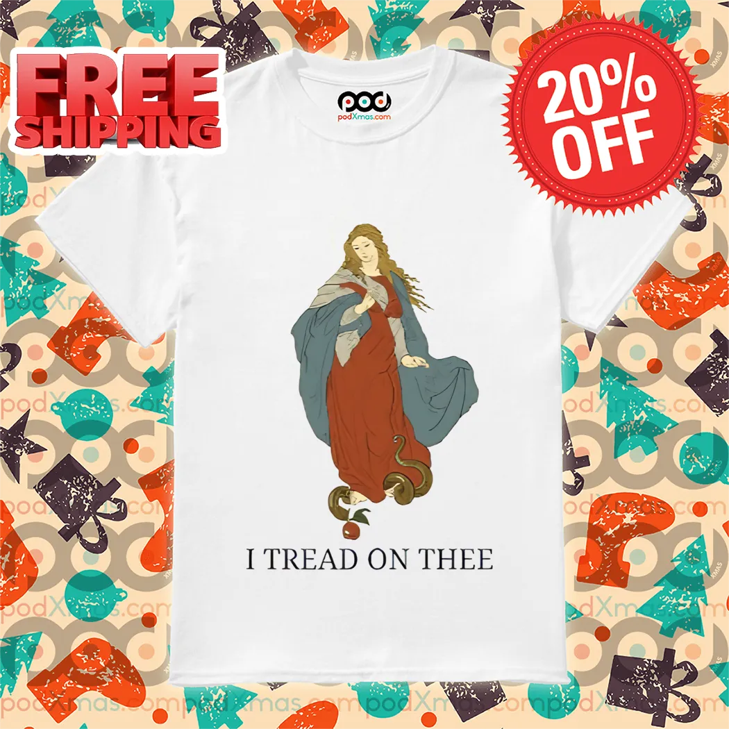 Maria I Tread On Thee 2024 Shirt