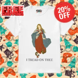 Maria I Tread On Thee 2024 Shirt