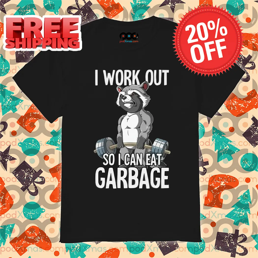 Racoon Gym I Work Out So I Can Eat Garbage Shirt