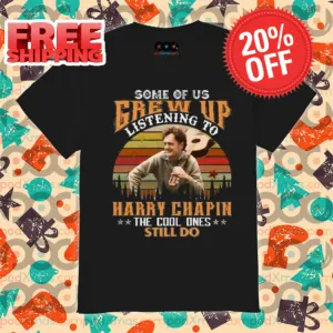 Some Of Us Grew Up Listening To Harry Chapin The Cool Ones Still Do 2024 Vintage Shirt