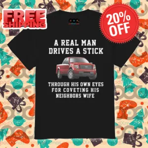 Truck A Real Man Drives A Stick Through His Own Eyes For Covering His Neighbors Wife 2024 Shirt