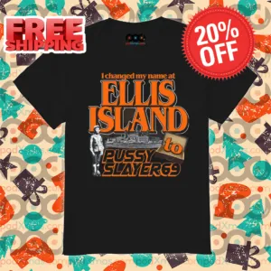 I Changed My Name At Ellis Island To Pussyslayer69 Shirt