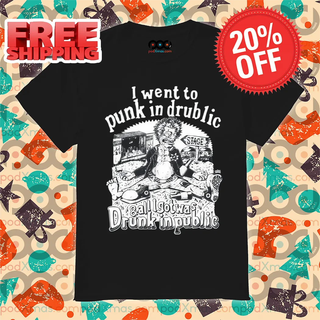 I Went To Punk In Drublic And All I Got Was Drunk In Public 2024 Shirt