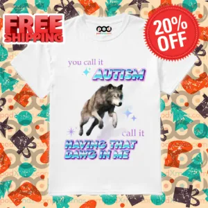 Wold You Call It Autism Call It Having That Dawg In Me 2024 Shirt