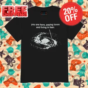 You Are Here Paying Taxes And Living In Fear 2024 Shirt