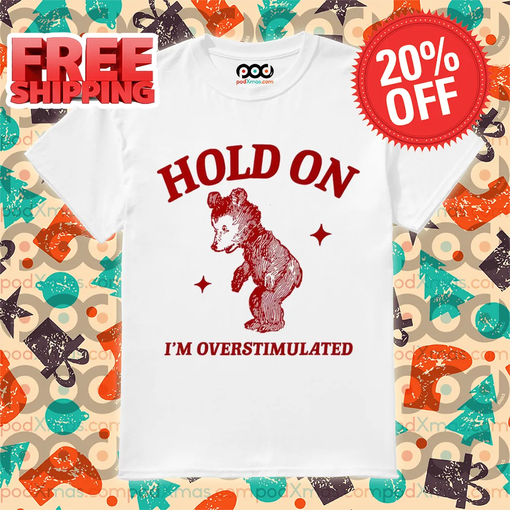 Bear Hold On I'm Overstimulated 2024 Shirt