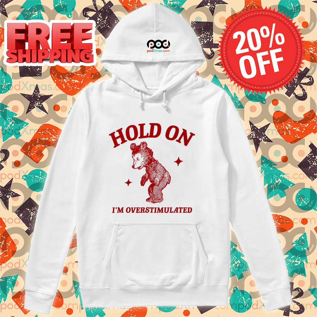 Bear Hold On I'm Overstimulated 2024 Shirt