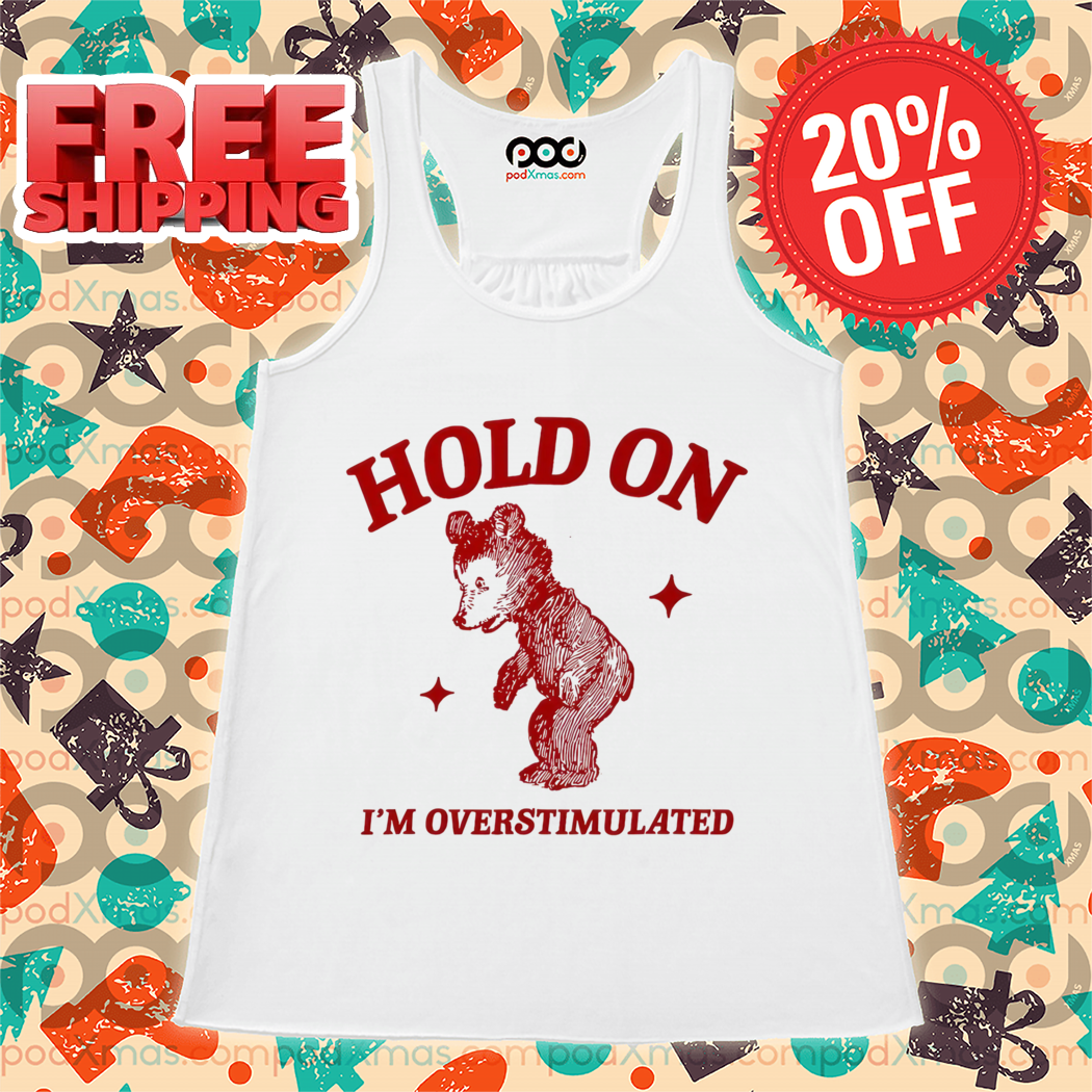 Bear Hold On I'm Overstimulated 2024 Shirt