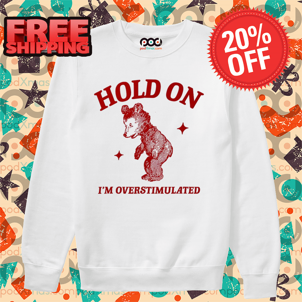 Bear Hold On I'm Overstimulated 2024 Shirt