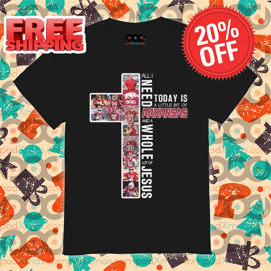 Cross All I Need Today Is A Little Bit Of Arkansas And A Whole Lot Of Jesus 2024 Shirt