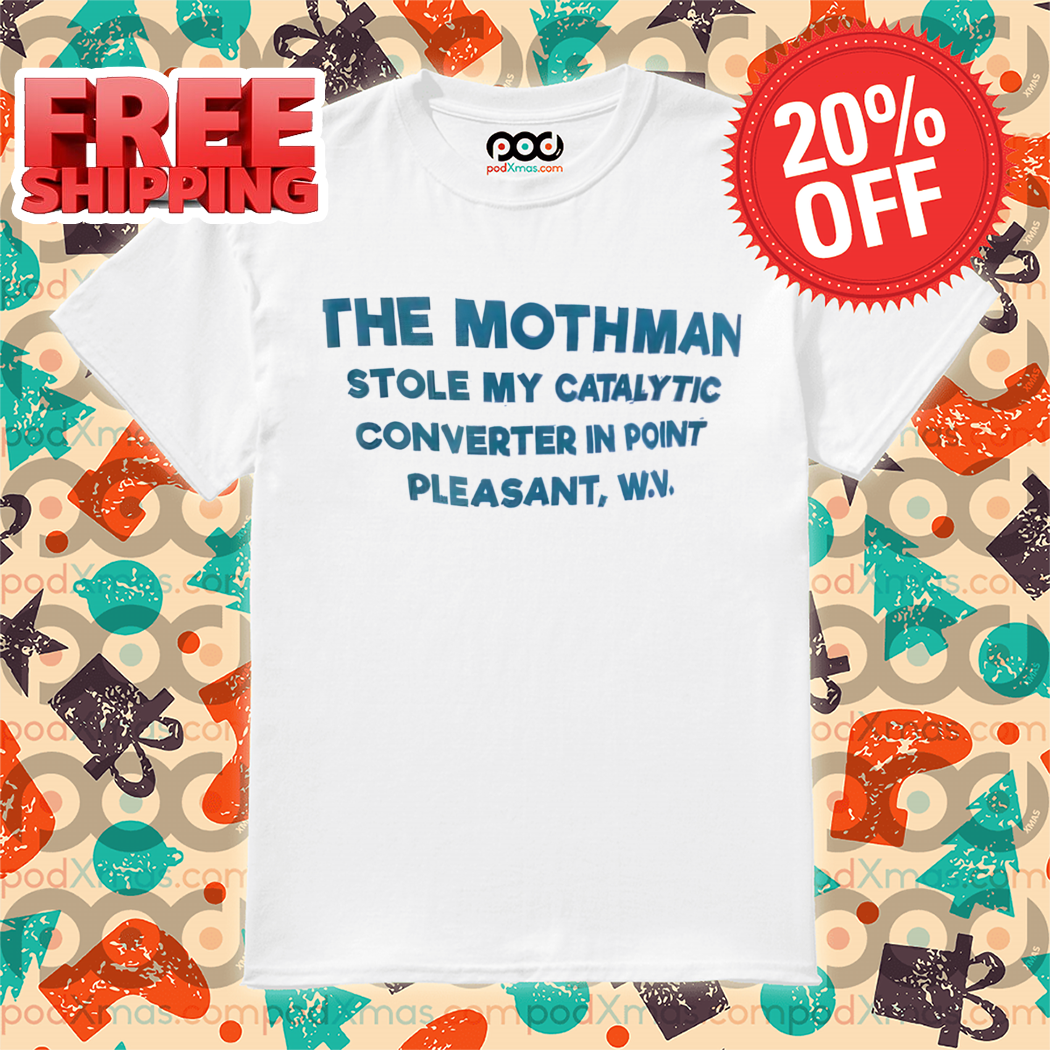 The Mothman Stole My Catalytic Converter In Point Pleasant 2024 Shirt
