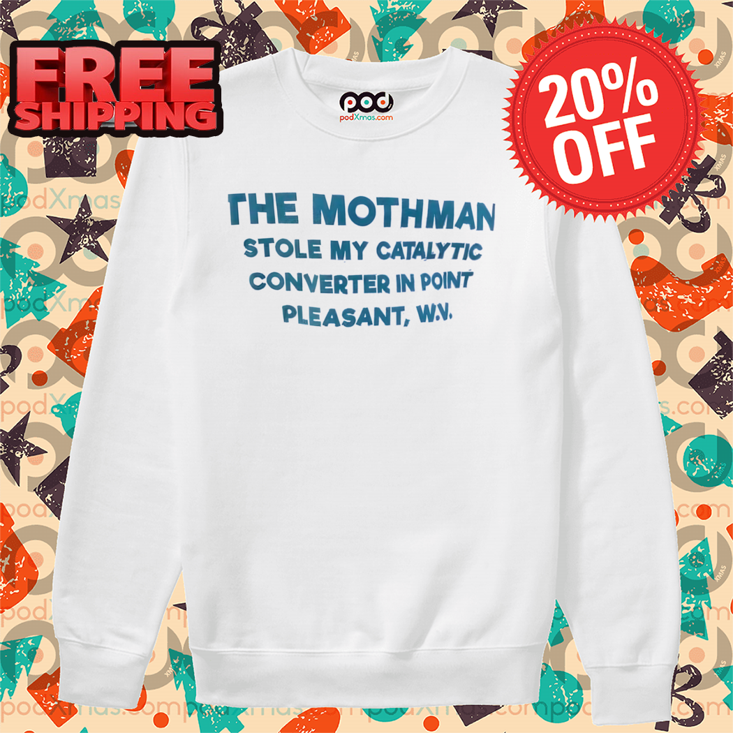 The Mothman Stole My Catalytic Converter In Point Pleasant 2024 Shirt