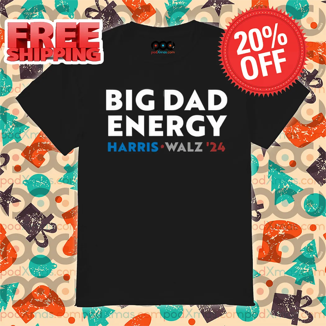 Big Dad Energy Harris Walz 24 Shirt