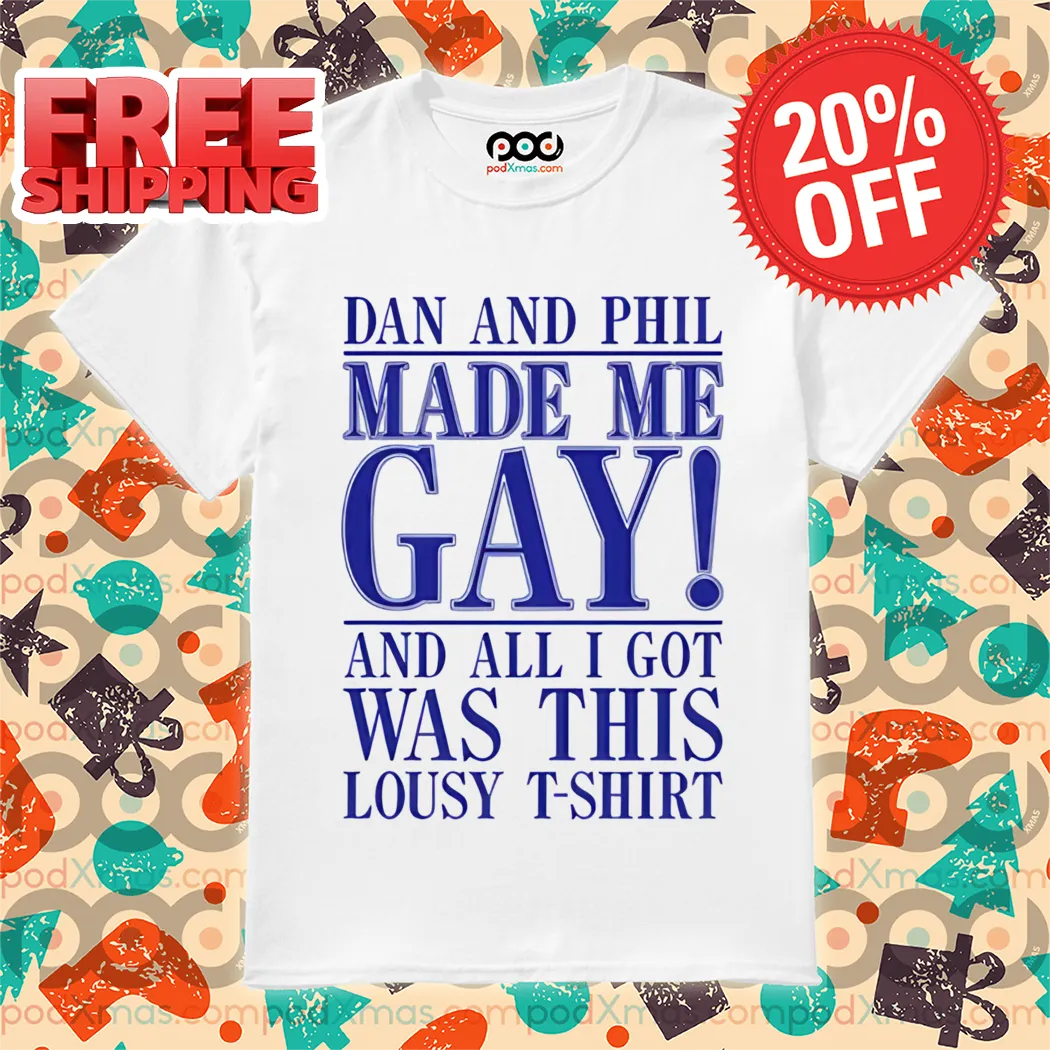 Dan And Phil Made Me Gay And Alli Got Was This Lousy 2024 Shirt