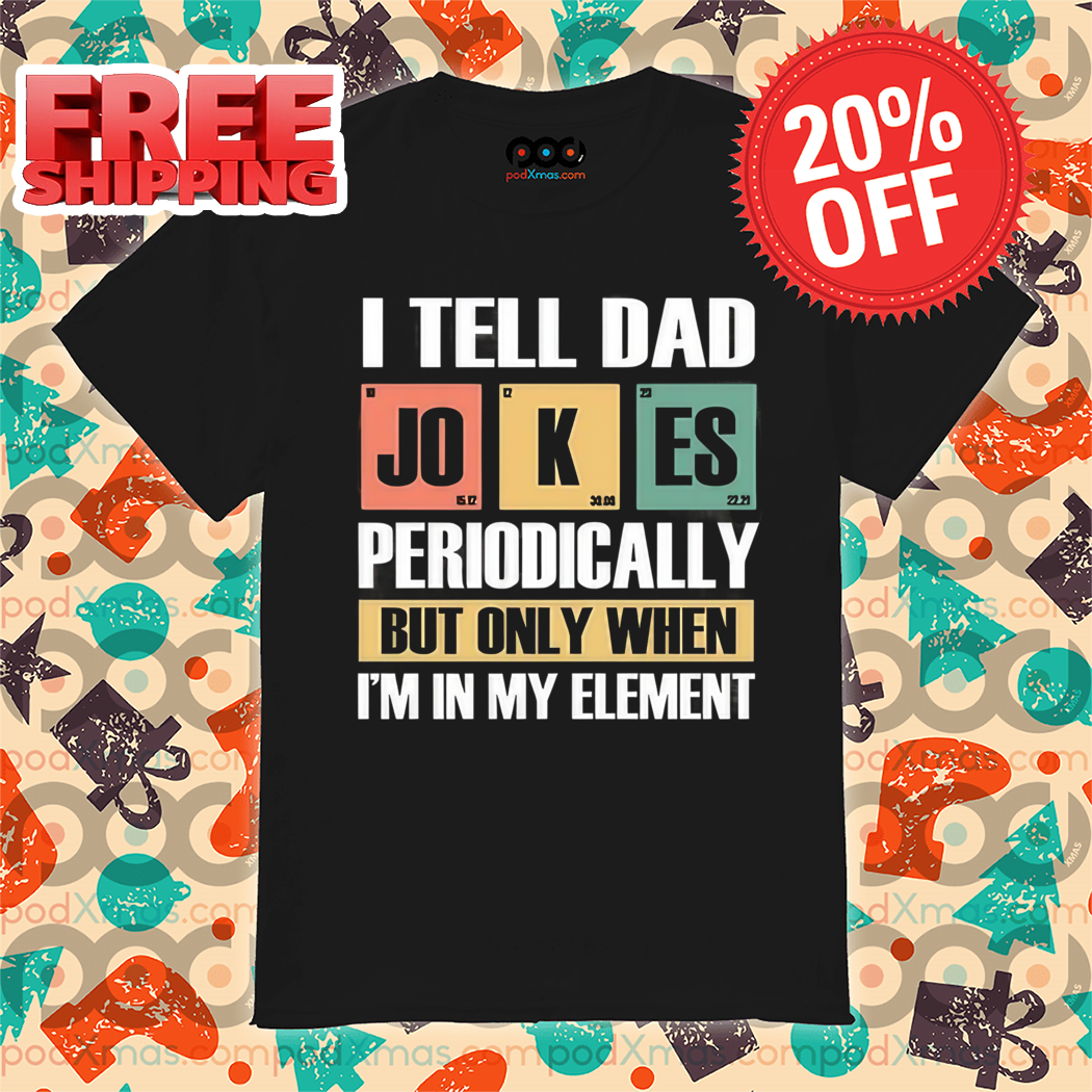 I Tell Dad Jokes Periodically But Only When I'm In My Element Vintage 2024 Shirt