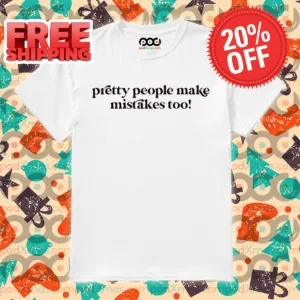 Pretty People Make Mistakes Too 2024 Shirt
