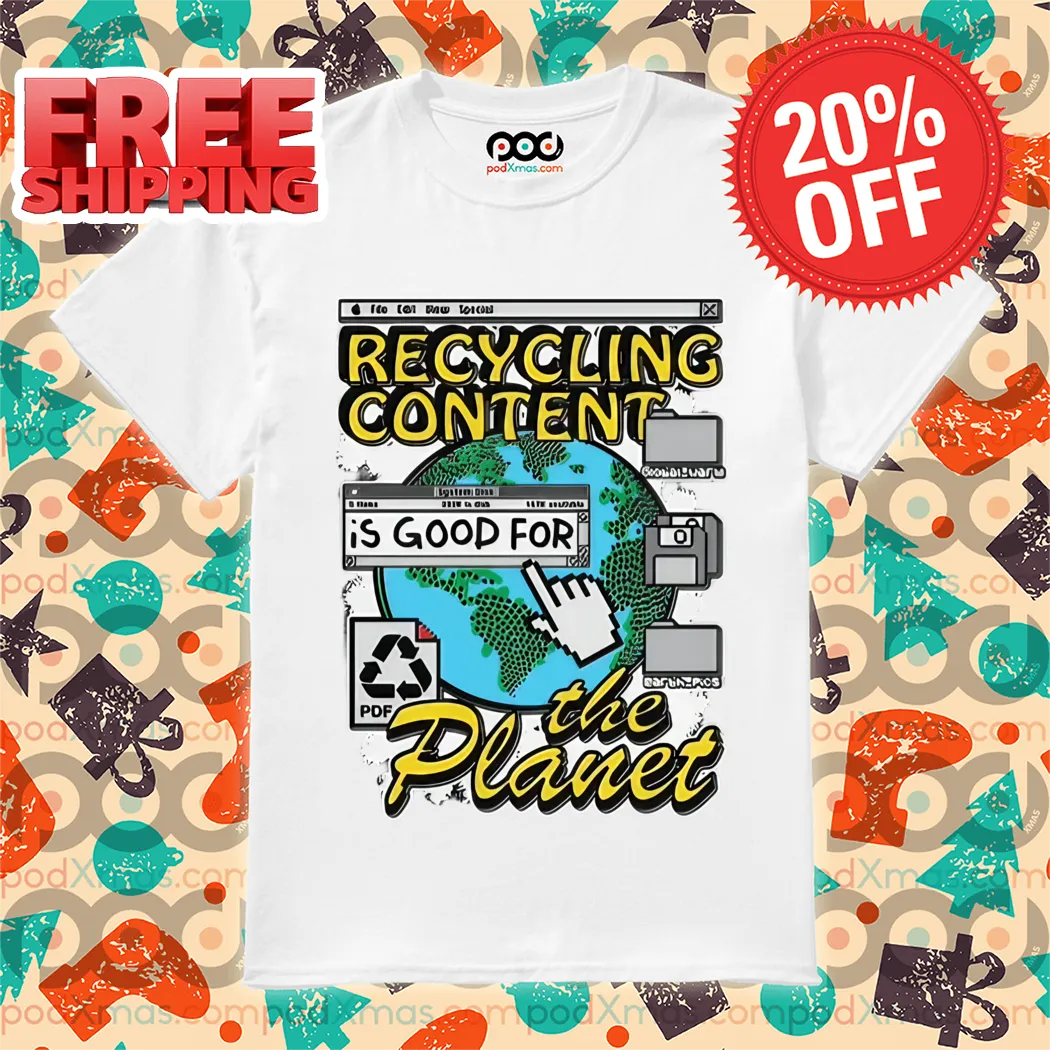 Recycling Content Is Good For The Planet 2024 Shirt