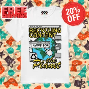 Recycling Content Is Good For The Planet 2024 Shirt