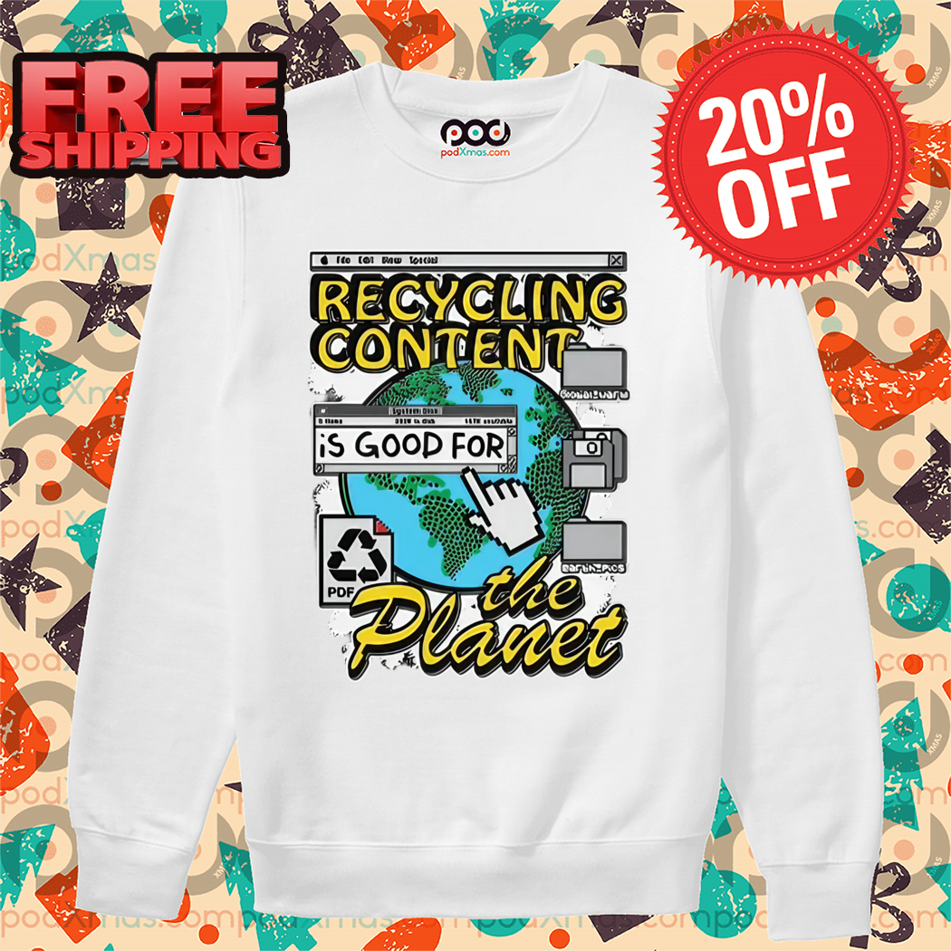 Recycling Content Is Good For The Planet 2024 Shirt