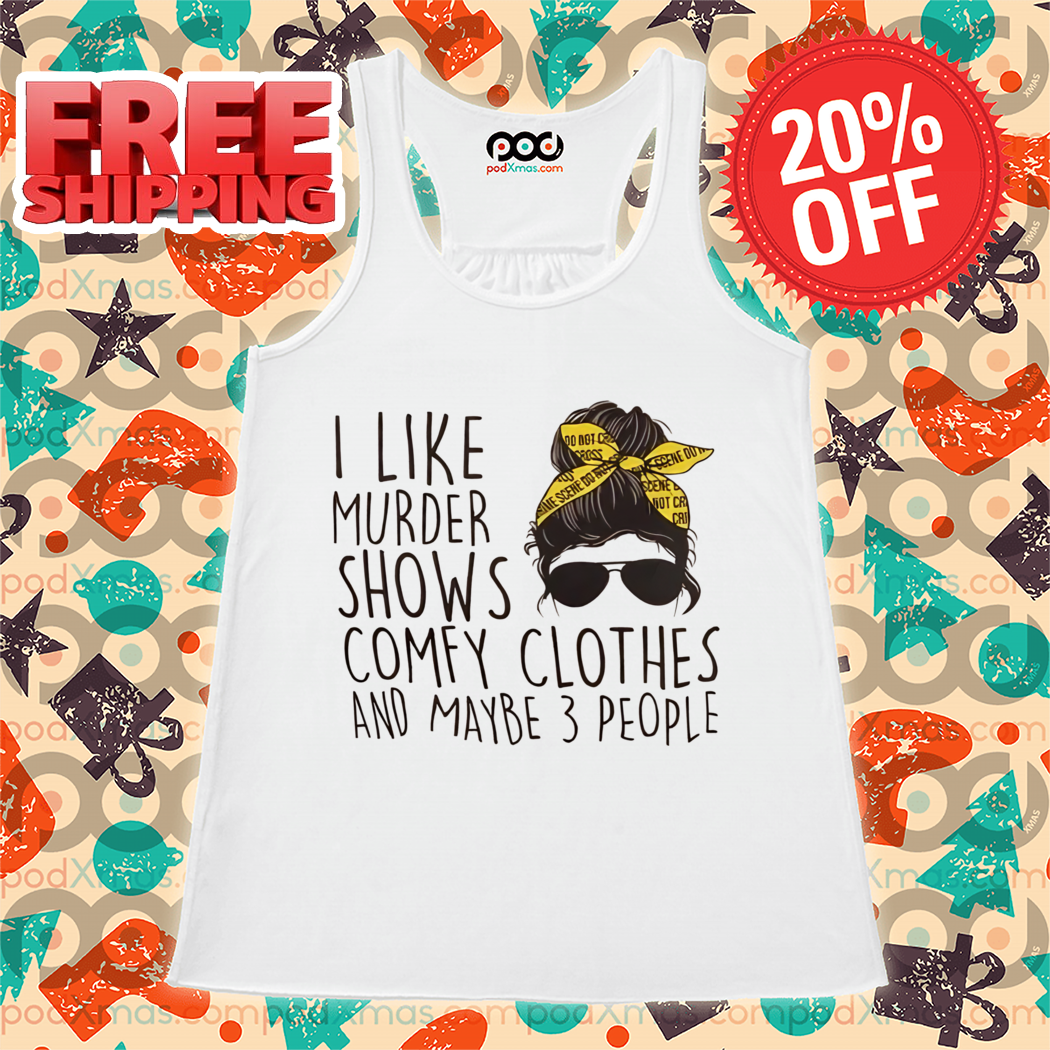 Messy Bun Hair Girl I Like Murder Shows Comfy Clothes And Maybe 3 People Shirt