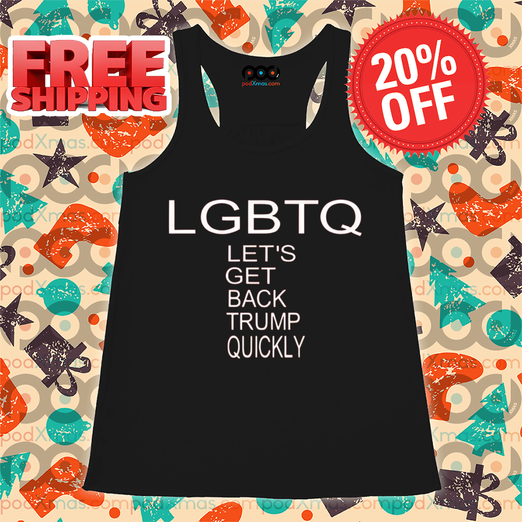 LGBTQ Let's Get Back Trump Quickly Shirt