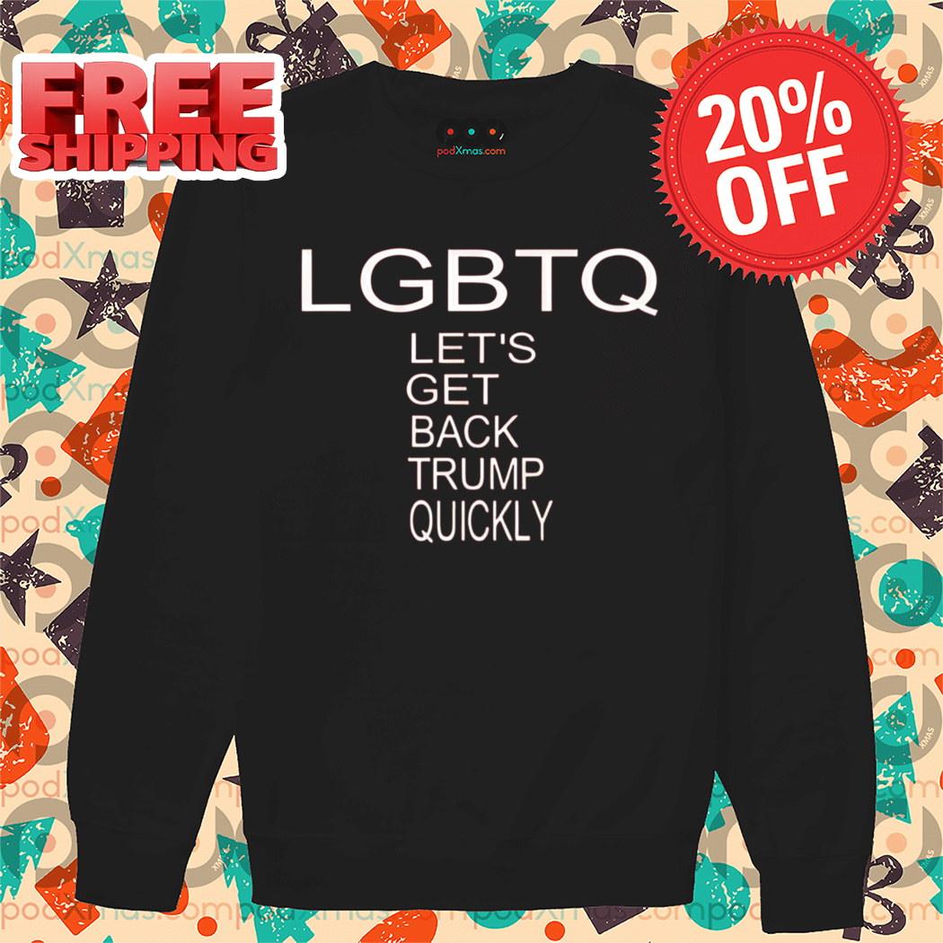 LGBTQ Let's Get Back Trump Quickly Shirt