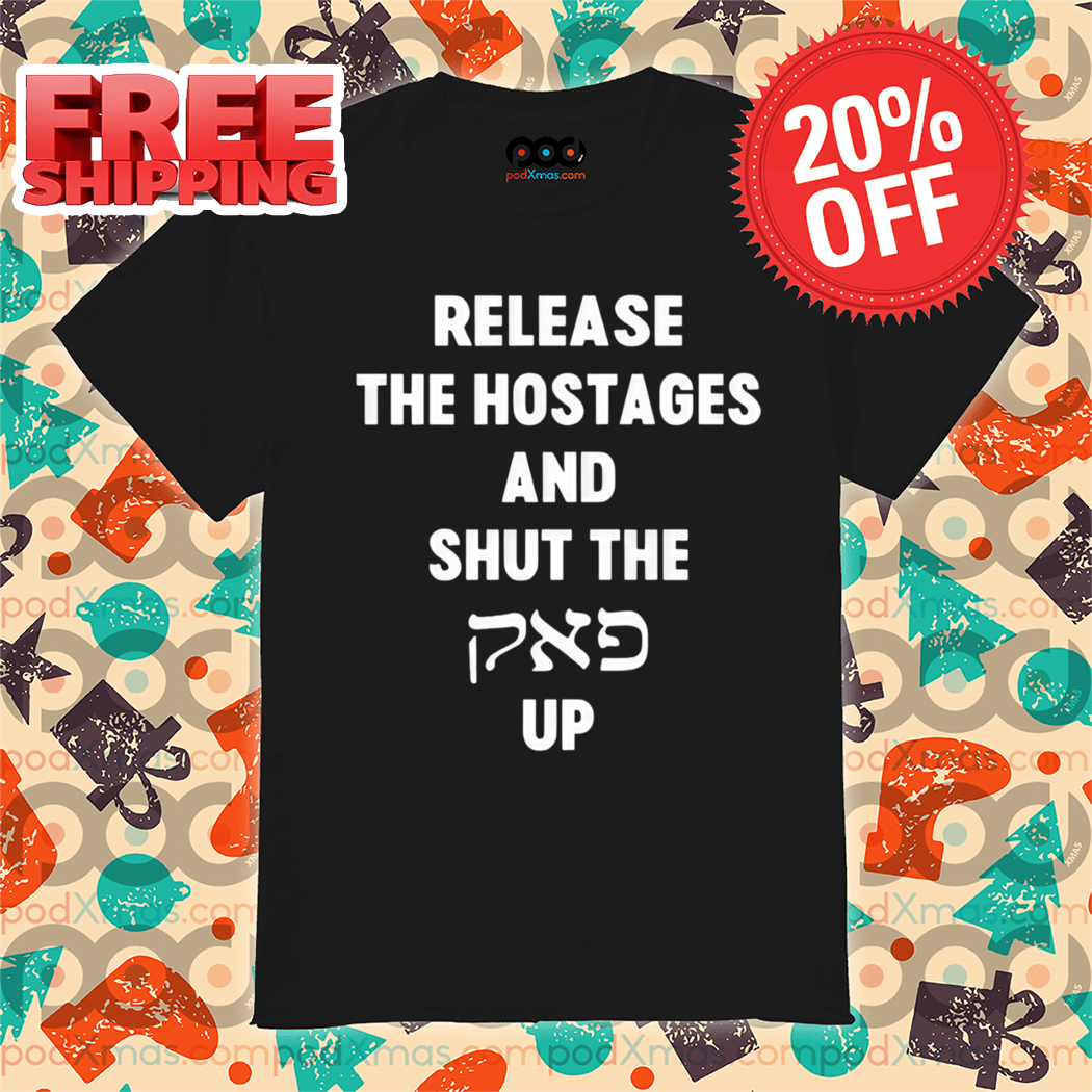 Release The Hostages And Shut The Up 2024 Shirt