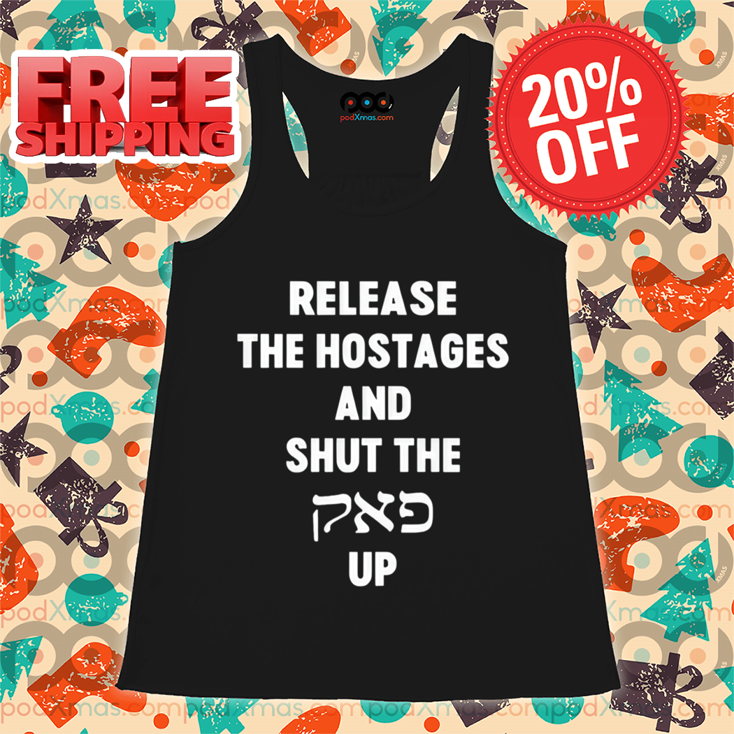 Release The Hostages And Shut The Up 2024 Shirt