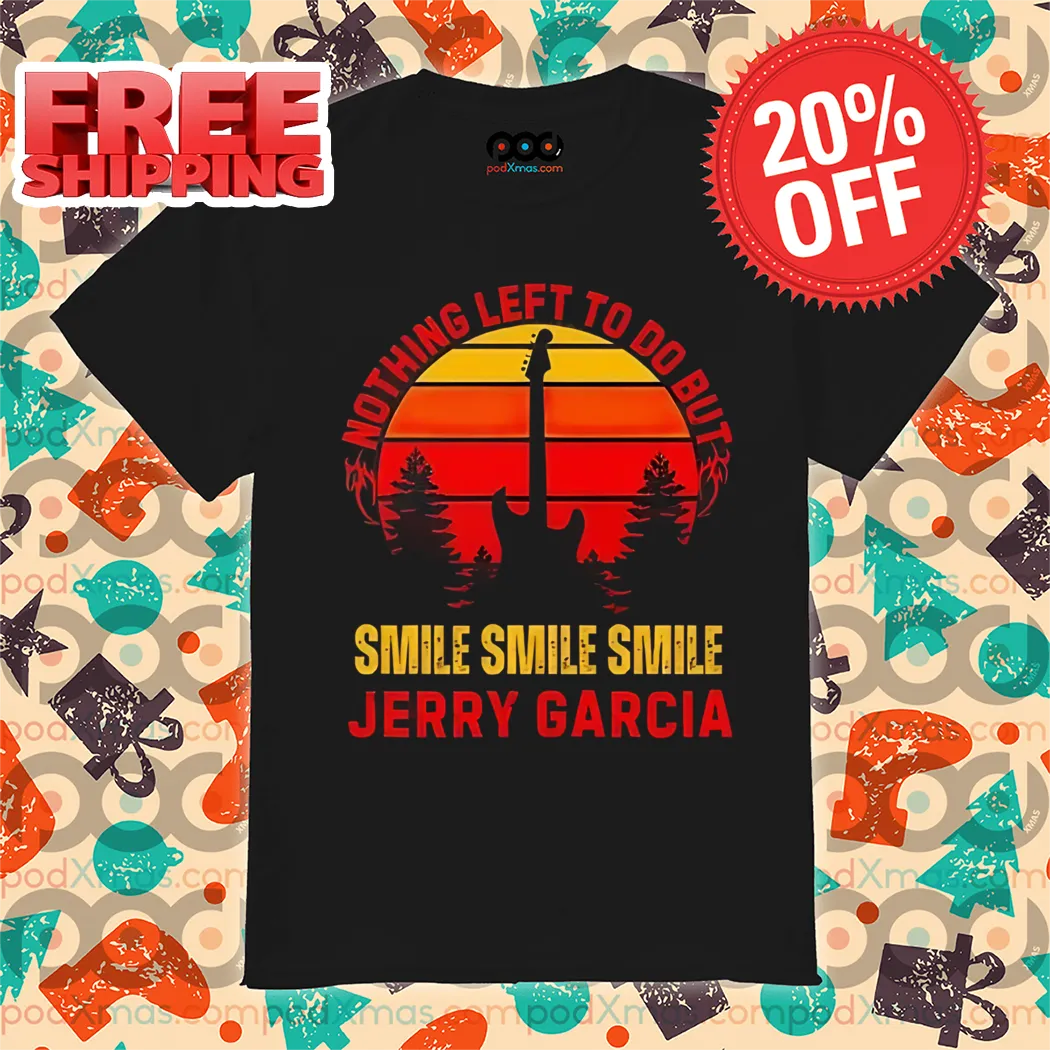 Nothing Left To Do But Smile Jerry Garcia Vintage 2024 Shirt