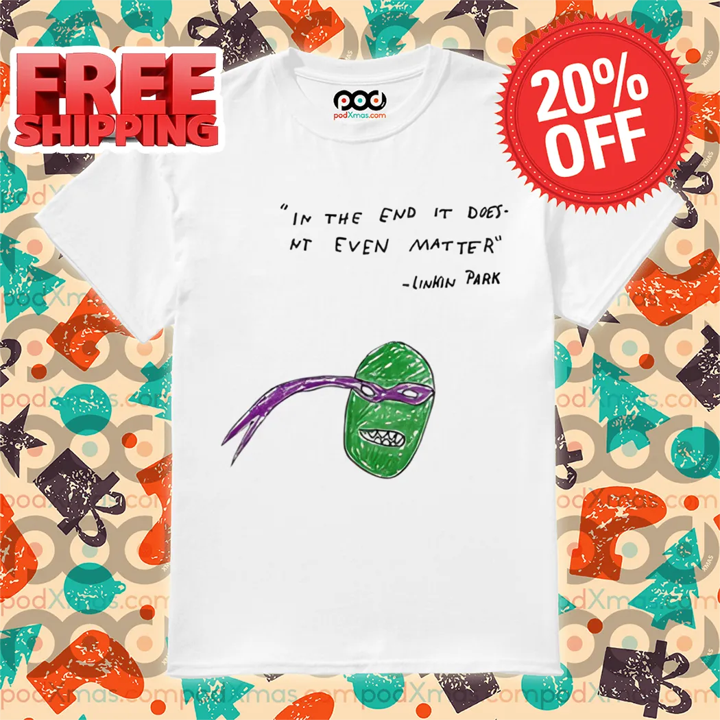 Ninja Turtle In The End It Doesnt Even Matter Linkin Park Shirt