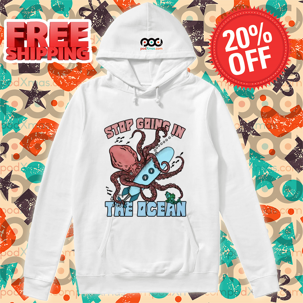 Octopus Stop Going In The Ocean 2024 Shirt Octopus Stop Going In The Ocean 2024 Shirt