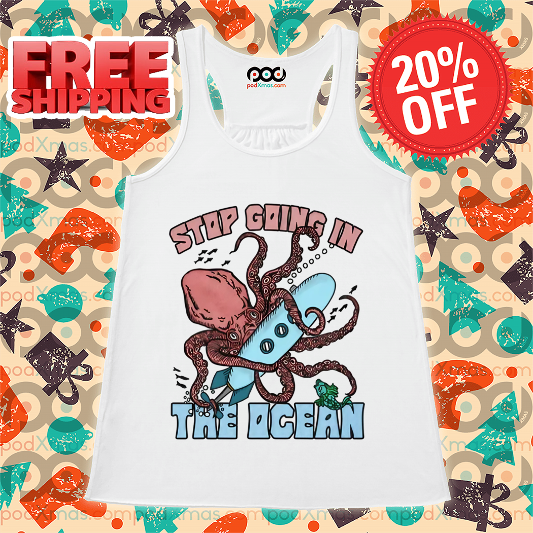 Octopus Stop Going In The Ocean 2024 Shirt Octopus Stop Going In The Ocean 2024 Shirt