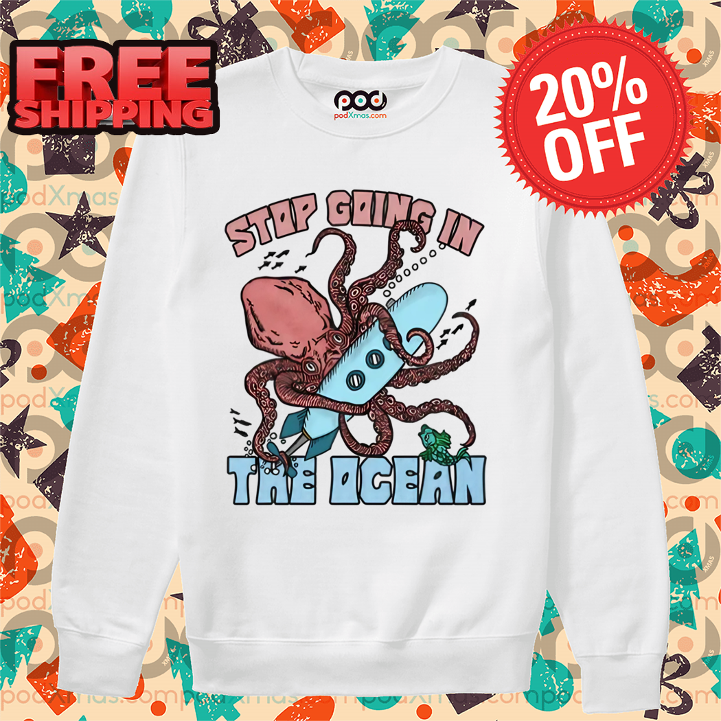 Octopus Stop Going In The Ocean 2024 Shirt Octopus Stop Going In The Ocean 2024 Shirt