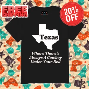 Texas Where There's Always A Cowboy Under Your Bed 2024 Shirt