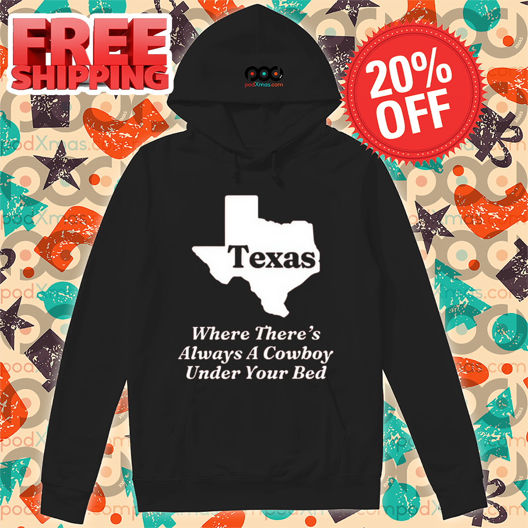 Texas Where There's Always A Cowboy Under Your Bed 2024 Shirt