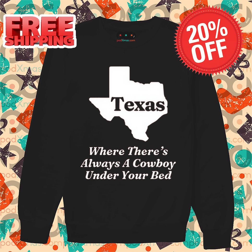 Texas Where There's Always A Cowboy Under Your Bed 2024 Shirt