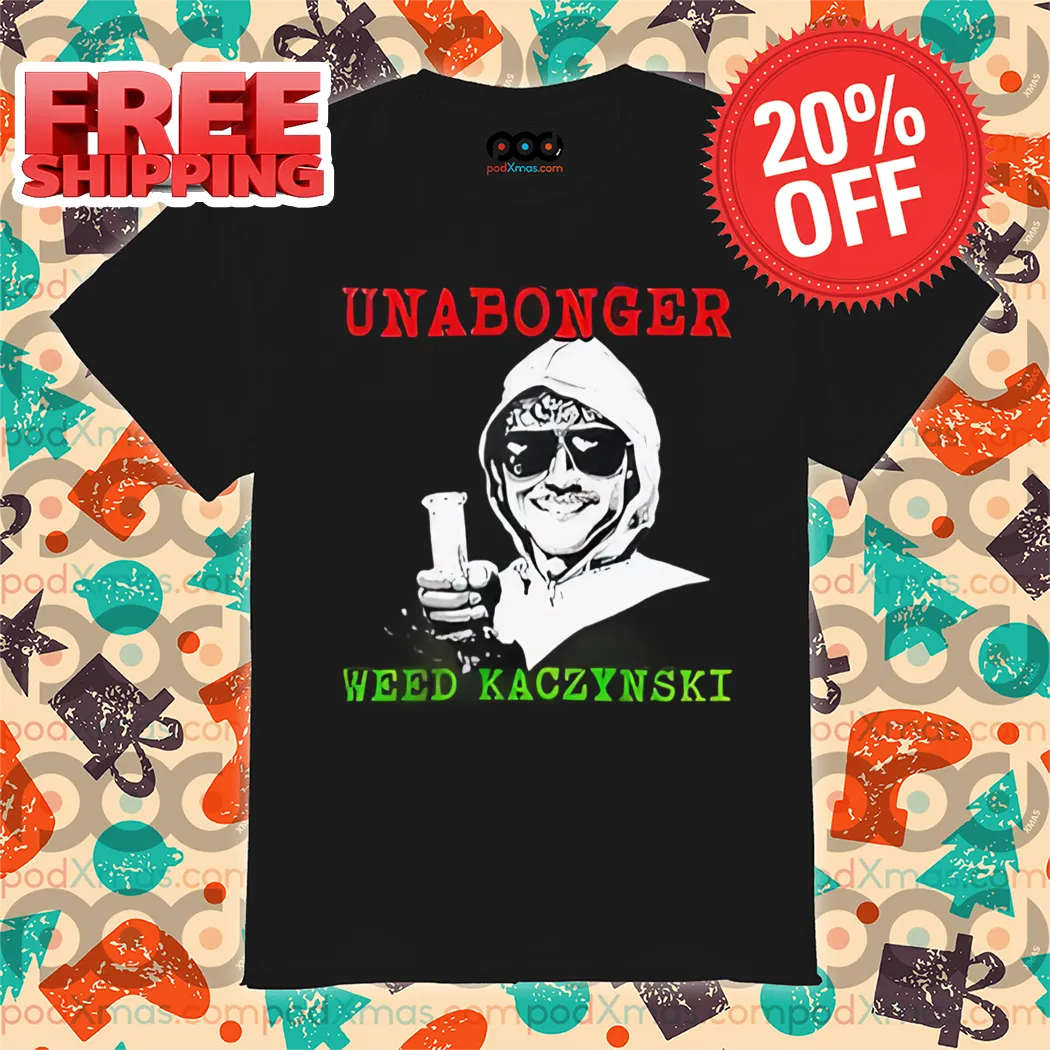 Unabonger Weed Kaczynski 2024 Shirt