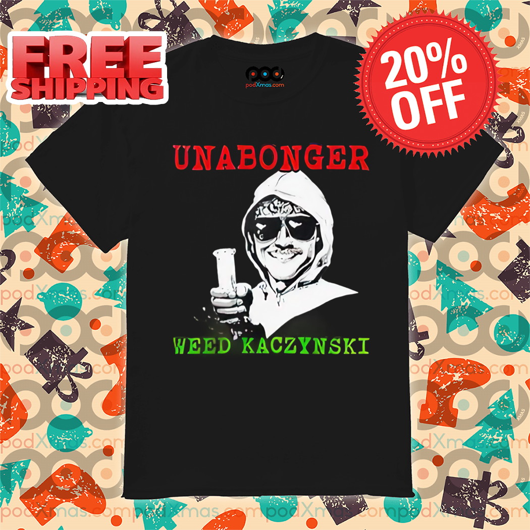 Unabonger Weed Kaczynski 2024 Shirt