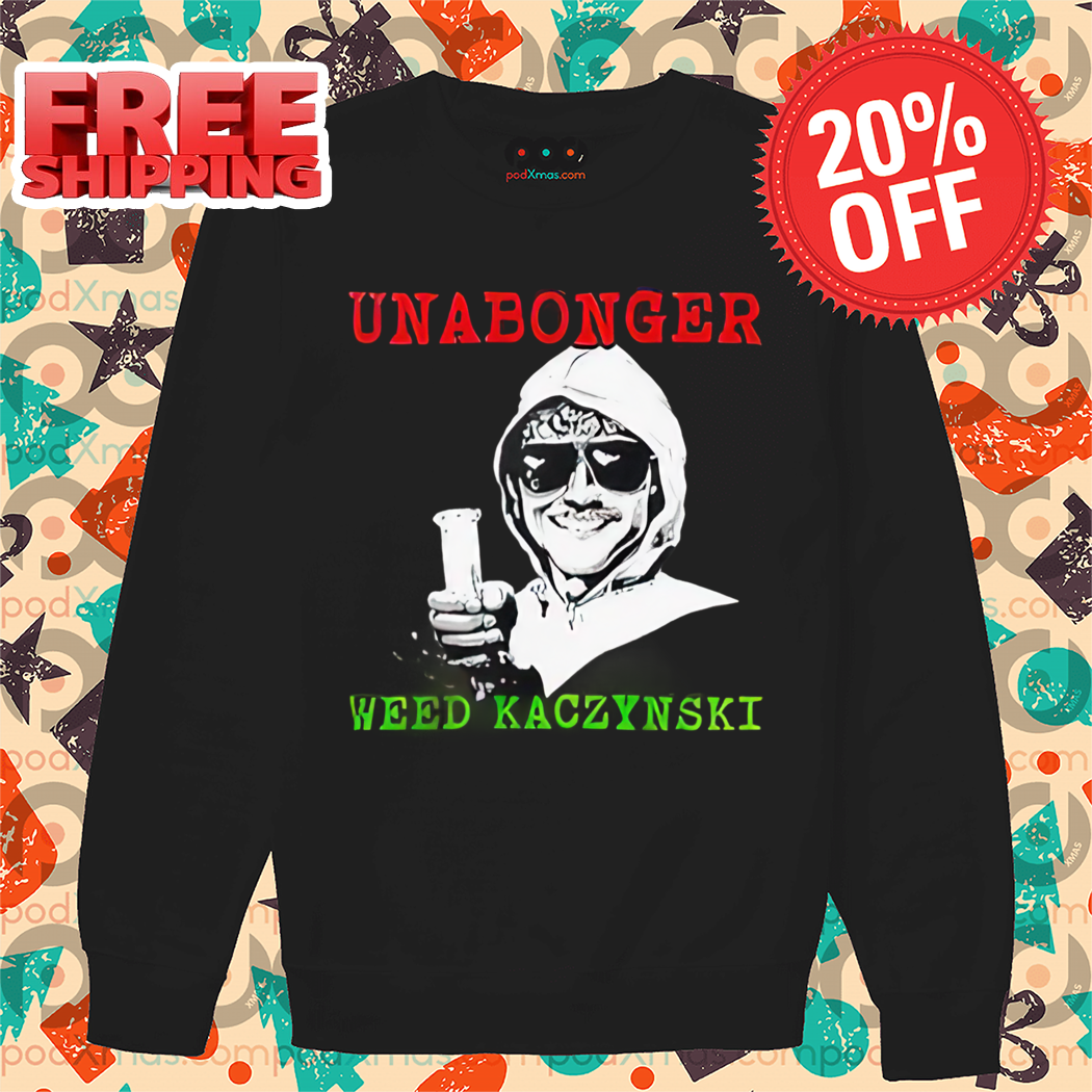 Unabonger Weed Kaczynski 2024 Shirt
