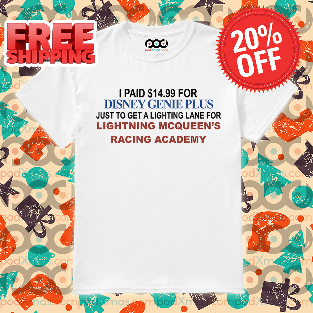Fakedisneyfact I Paid $14.99 For Genie Plus Just To Get A Lighting Lane For Lightning Mcqueen's Racing Academy Shirt 5 Fakedisneyfact I Paid $14.99 For Genie Plus Just To Get A Lighting Lane For Lightning Mcqueen's Racing Academy Shirt