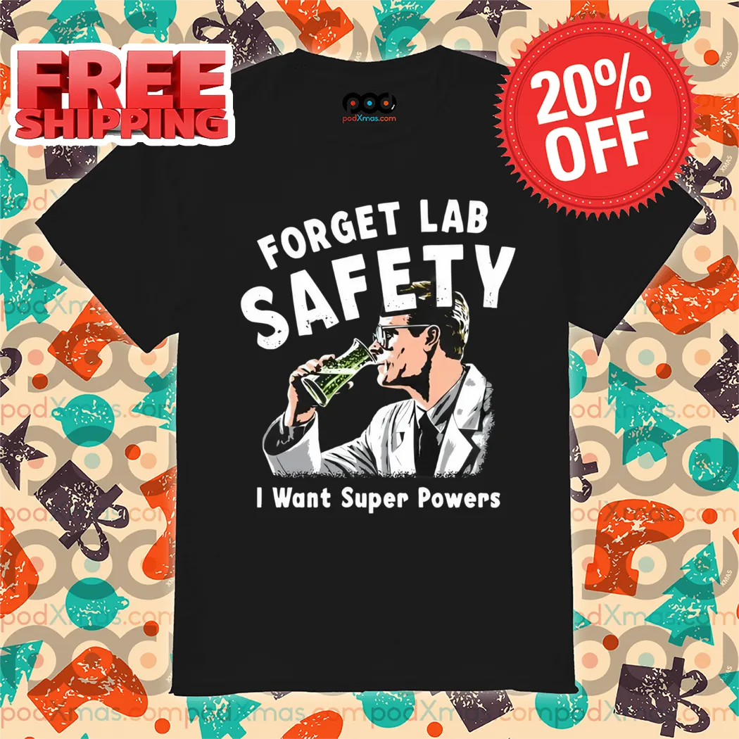 Forget Lab Safety I Want Super Powers 2024 Shirt