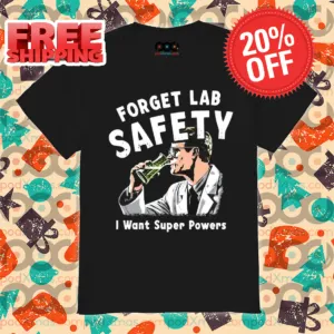 Forget Lab Safety I Want Super Powers 2024 Shirt