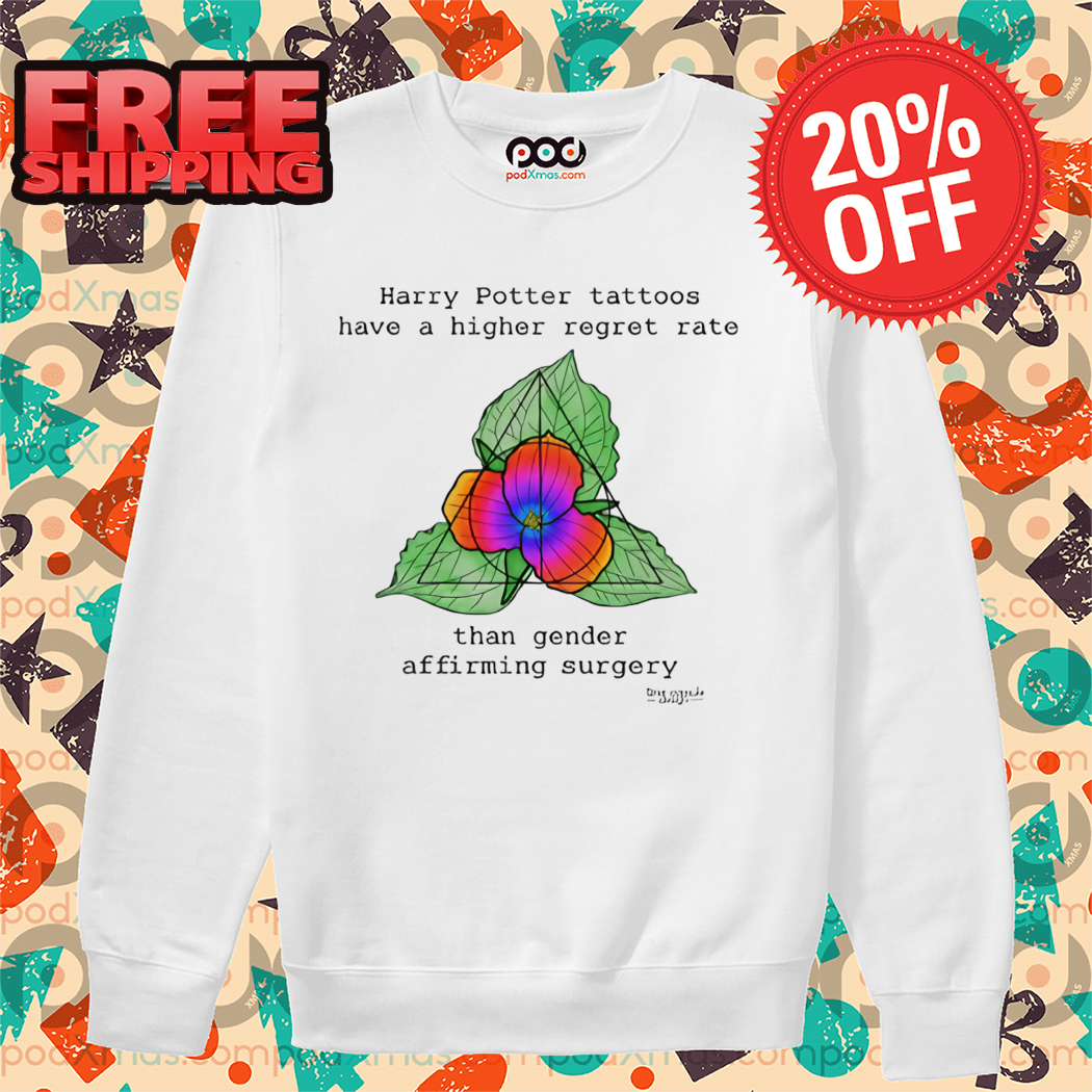 Harry Potter Tattoos Have A Higher Regret Rate Than Gender Affirming Surgery 2024 Shirt