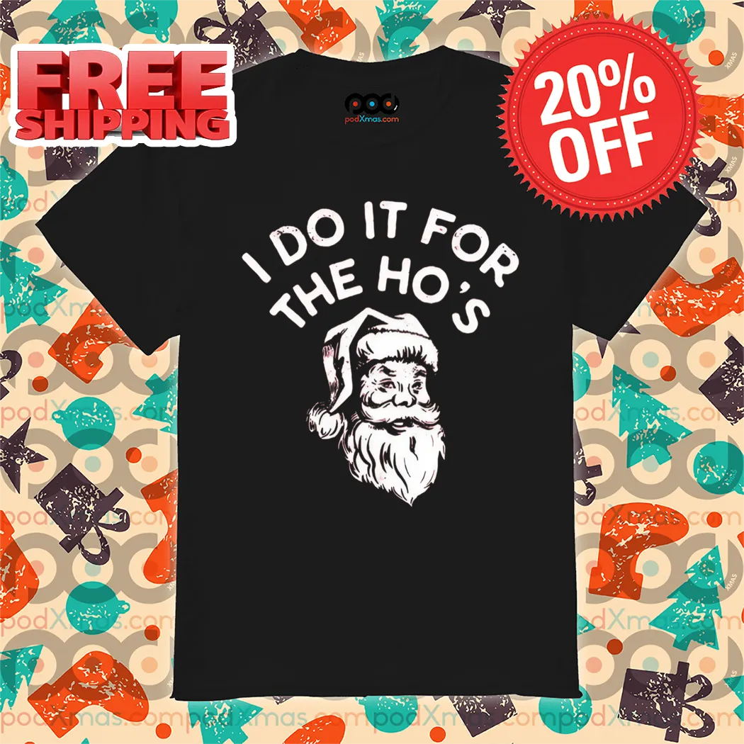 Santa I Do it For The Ho's Christmas 2024 Vintage Shirt