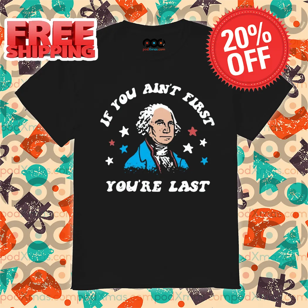 George Washington If You Ain't First You're Last Vintage 2024 Shirt
