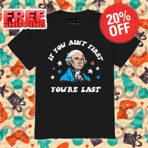 George Washington If You Ain't First You're Last Vintage 2024 Shirt