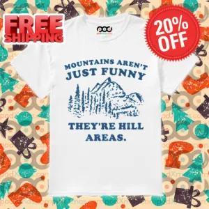 Mountains Aren't Just Funny They're Hill Areas Vintage Shirt