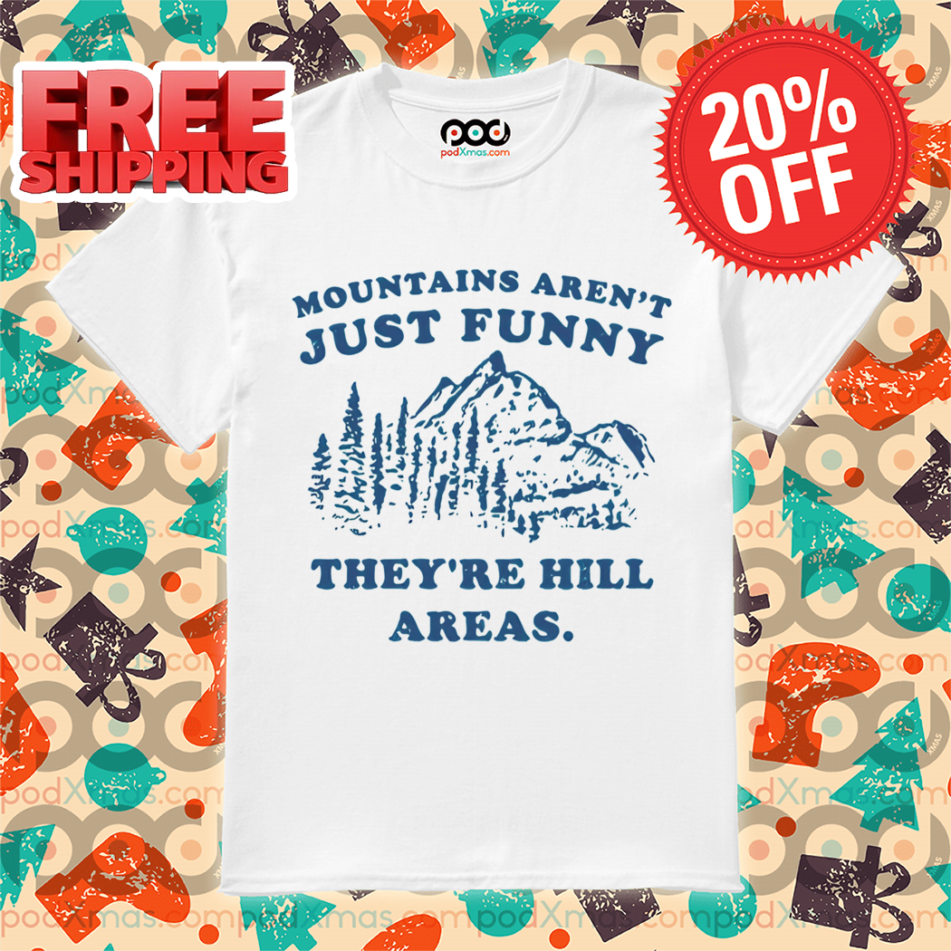 Mountains Aren't Just Funny They're Hill Areas Vintage Shirt