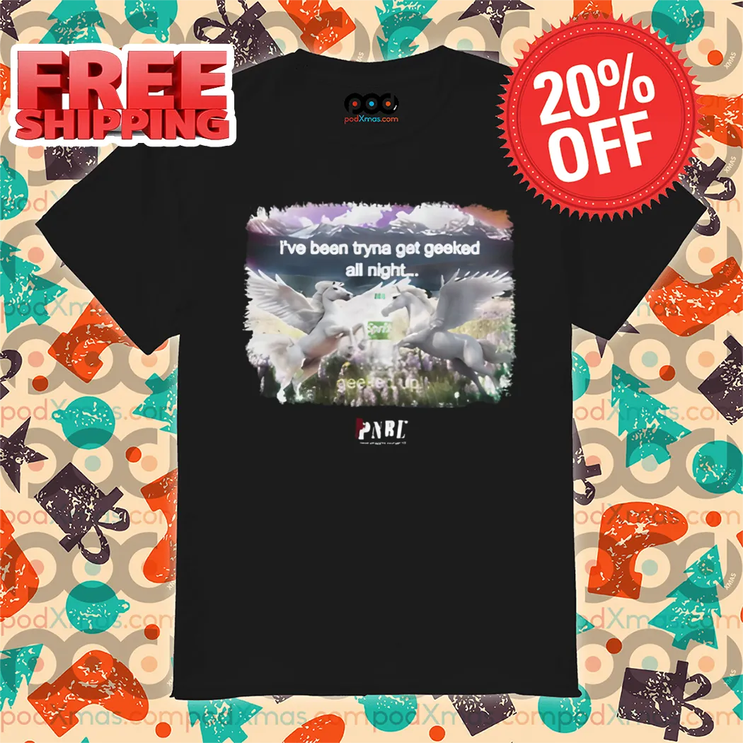 Pony I've Been Tryna Get Geeked All Night Shirt